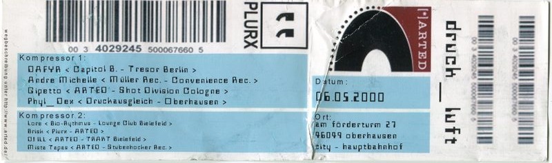 ARTED Druckluft · 06.05.2000 · Am Förderturm 27 · 46049 Oberhausen-Hauptbahnhof · Kompressor 1: Dafyr (Capitol B./Tresor Berlin) · André Michelle · Gipetto (Shot Division Cologne) · Phyl_Oex · Kompressor 2: Lore (Bio-Rhythmus/Lounge Club Bielefeld) · Brisk · DILL · Mista Tapas (Stubenhocker Rec.)