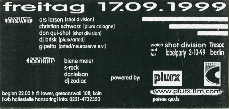 Tower Köln · Gereonswall 108 · Freitag 17.09.1999 · 22:00 h · Ars Larson (Shot Division) · Christian Schwarz (Plurx Cologne) · Don Qui Shot (Shot Division) · DJ Brisk (Plurx/ARTED) · Gipetto (ARTED/Neuroserve e.V.) · Beatmix: Biene Meier · S-Rock · Danielsan · DJ Zodiac · powered by Plurx · Master C