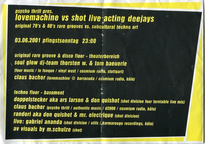 Psycho Thrill Köln · Juni 2001 · Lovemachine vs Shot Live Acting Deejays · Original 70's & 80's Rare Grooves vs. Subcultural Techno Art · 03.06.2001 Pfingstsonntag 23:00 · Theaterbereich: Soul Glow DJ-Team Thorsten W. & Tom Baeuerle · Claus Bachor · Techno Floor Basement: Doppelstecker aka Ars Larson & Don Quishot (Shot Division Four Turntable Live Mix) · Claus Bachor · Randori aka Don Quishot & Mr. Electrique · live: Gabriel Ananda · AV Visuals by M.Schulze · Rückseite